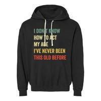 Funny Cool Saying Design I Dont Know How To Act My Age Garment-Dyed Fleece Hoodie