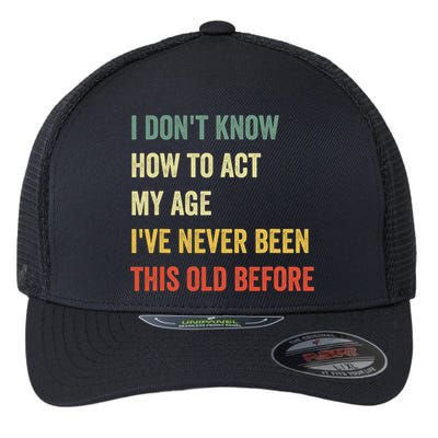 Funny Cool Saying Design I Dont Know How To Act My Age Flexfit Unipanel Trucker Cap