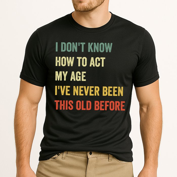 Funny Cool Saying Design I Dont Know How To Act My Age Performance Shirt