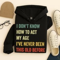 Funny Cool Saying Design I Dont Know How To Act My Age Hoodie