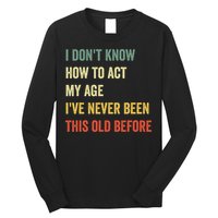 Funny Cool Saying Design I Dont Know How To Act My Age Long Sleeve Shirt
