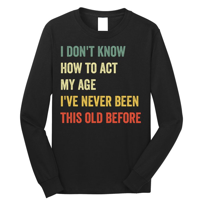 Funny Cool Saying Design I Dont Know How To Act My Age Long Sleeve Shirt