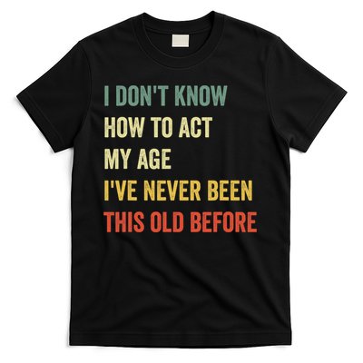 Funny Cool Saying Design I Dont Know How To Act My Age T-Shirt
