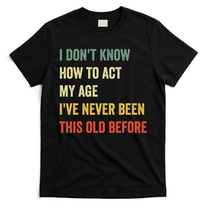 Funny Cool Saying Design I Dont Know How To Act My Age T-Shirt