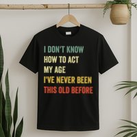 Funny Cool Saying Design I Dont Know How To Act My Age T-Shirt