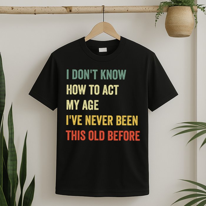 Funny Cool Saying Design I Dont Know How To Act My Age T-Shirt