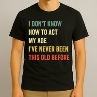Funny Cool Saying Design I Dont Know How To Act My Age T-Shirt