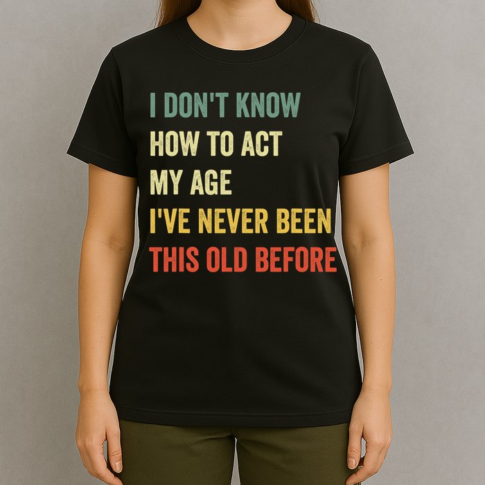 Funny Cool Saying Design I Dont Know How To Act My Age T-Shirt