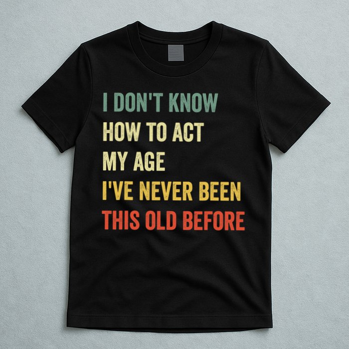 Funny Cool Saying Design I Dont Know How To Act My Age T-Shirt