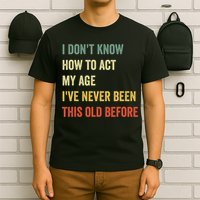Funny Cool Saying Design I Dont Know How To Act My Age T-Shirt