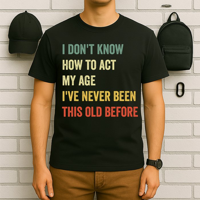 Funny Cool Saying Design I Dont Know How To Act My Age T-Shirt