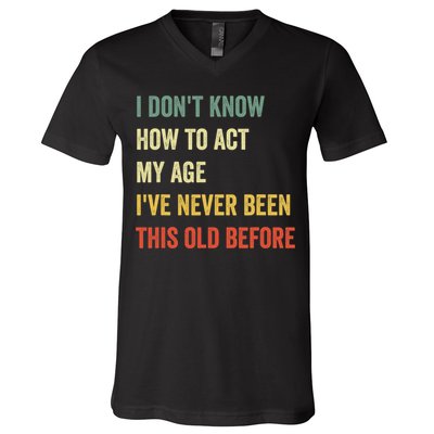 Funny Cool Saying Design I Dont Know How To Act My Age V-Neck T-Shirt