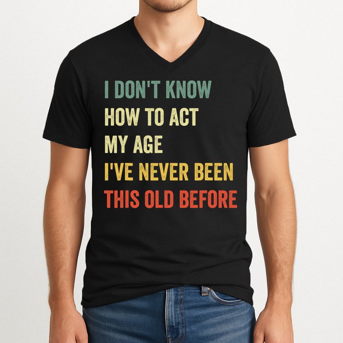 Funny Cool Saying Design I Dont Know How To Act My Age V-Neck T-Shirt
