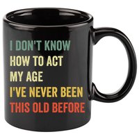 Funny Cool Saying Design I Dont Know How To Act My Age 11oz C Handle Ceramic Mug