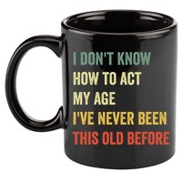 Funny Cool Saying Design I Dont Know How To Act My Age 11oz C Handle Ceramic Mug