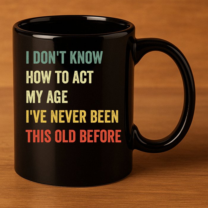 Funny Cool Saying Design I Dont Know How To Act My Age 11oz C Handle Ceramic Mug