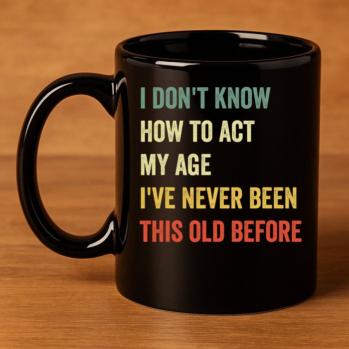 Funny Cool Saying Design I Dont Know How To Act My Age 11oz C Handle Ceramic Mug