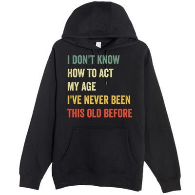Funny Cool Saying Design I Dont Know How To Act My Age Premium Pullover Hoodie