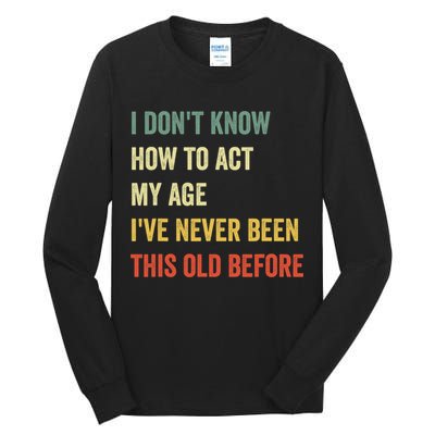 Funny Cool Saying Design I Dont Know How To Act My Age Tall Long Sleeve T-Shirt