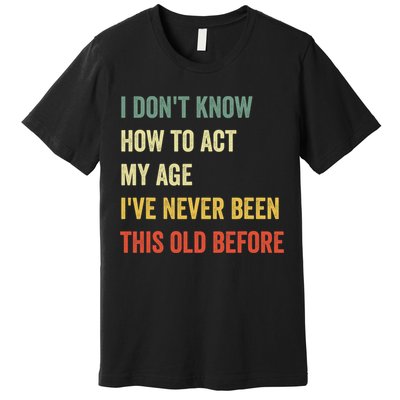 Funny Cool Saying Design I Dont Know How To Act My Age Premium T-Shirt