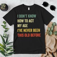 Funny Cool Saying Design I Dont Know How To Act My Age Premium T-Shirt