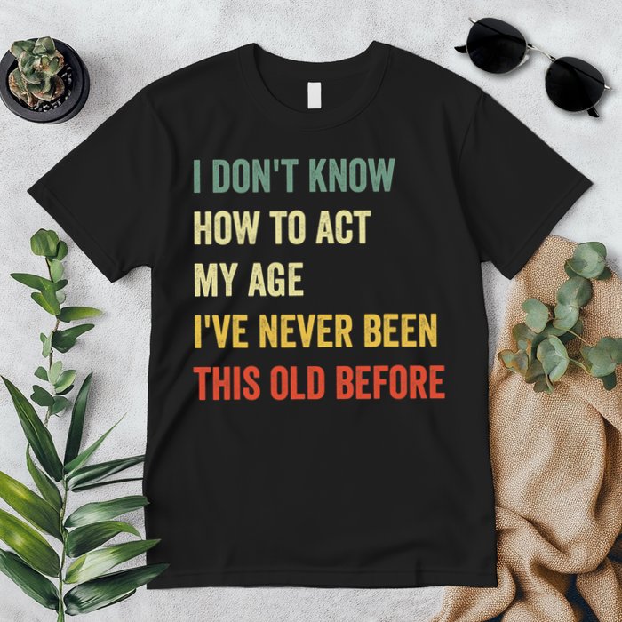 Funny Cool Saying Design I Dont Know How To Act My Age Premium T-Shirt