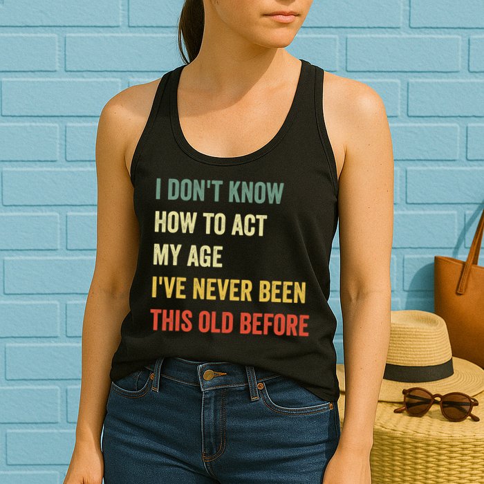Funny Cool Saying Design I Dont Know How To Act My Age Womens Tank Top