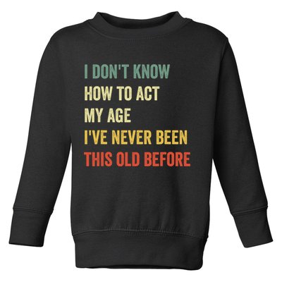 Funny Cool Saying Design I Dont Know How To Act My Age Toddler Sweatshirt