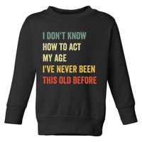 Funny Cool Saying Design I Dont Know How To Act My Age Toddler Sweatshirt