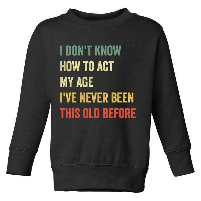 Funny Cool Saying Design I Dont Know How To Act My Age Toddler Sweatshirt