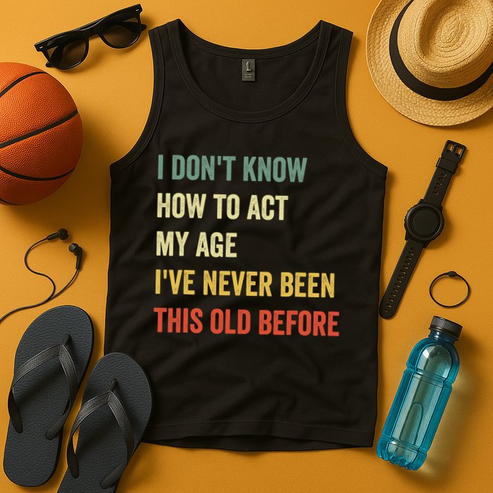 Funny Cool Saying Design I Dont Know How To Act My Age Tank Top
