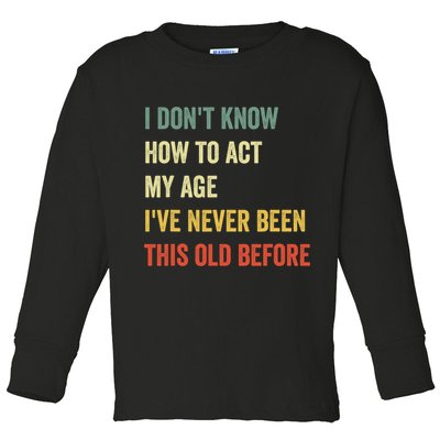 Funny Cool Saying Design I Dont Know How To Act My Age Toddler Long Sleeve Shirt