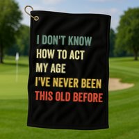 Funny Cool Saying Design I Dont Know How To Act My Age Golf Towel