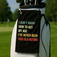 Funny Cool Saying Design I Dont Know How To Act My Age Golf Towel