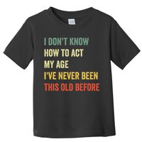 Funny Cool Saying Design I Dont Know How To Act My Age Toddler T-Shirt