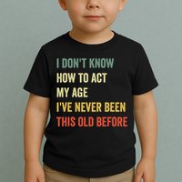 Funny Cool Saying Design I Dont Know How To Act My Age Toddler T-Shirt