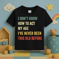 Funny Cool Saying Design I Dont Know How To Act My Age Toddler T-Shirt