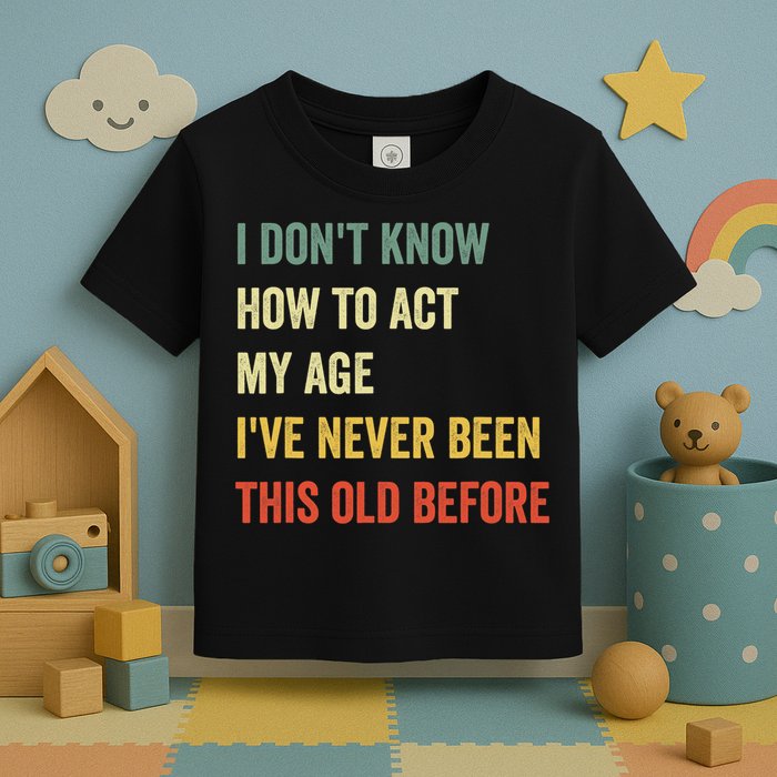 Funny Cool Saying Design I Dont Know How To Act My Age Toddler T-Shirt