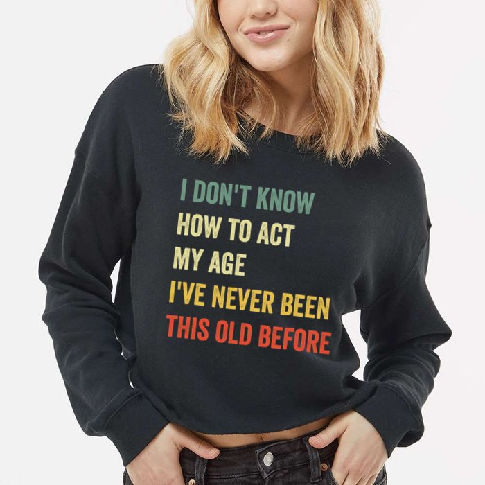 Funny Cool Saying Design I Dont Know How To Act My Age Cropped Pullover Crew