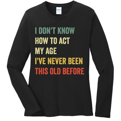 Funny Cool Saying Design I Dont Know How To Act My Age Ladies Long Sleeve Shirt