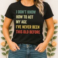 Funny Cool Saying Design I Dont Know How To Act My Age Womens T-Shirt