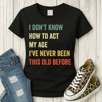 Funny Cool Saying Design I Dont Know How To Act My Age Womens T-Shirt