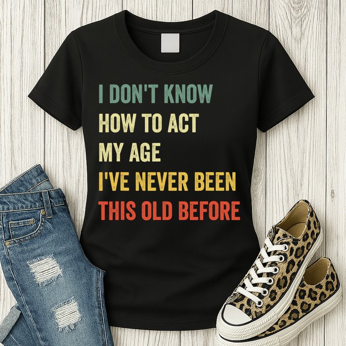 Funny Cool Saying Design I Dont Know How To Act My Age Womens T-Shirt