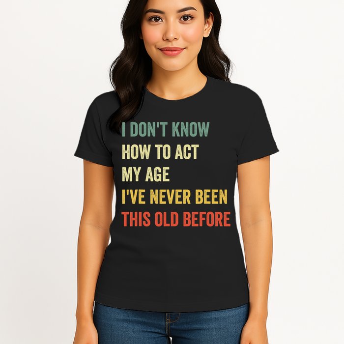 Funny Cool Saying Design I Dont Know How To Act My Age Womens T-Shirt