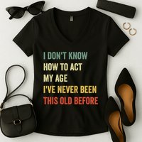 Funny Cool Saying Design I Dont Know How To Act My Age Women's V-Neck T-Shirt