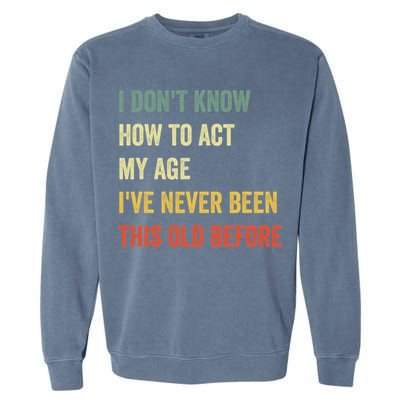 Funny Cool Saying Design I Dont Know How To Act My Age Garment-Dyed Sweatshirt