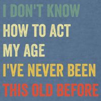 Funny Cool Saying Design I Dont Know How To Act My Age Garment-Dyed Sweatshirt