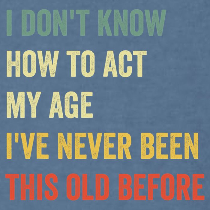 Funny Cool Saying Design I Dont Know How To Act My Age Garment-Dyed Sweatshirt