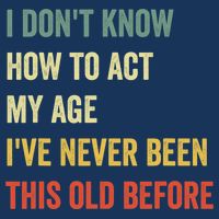 Funny Cool Saying Design I Dont Know How To Act My Age Infant Baby Jersey Bodysuit