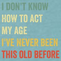 Funny Cool Saying Design I Dont Know How To Act My Age Sueded Cloud Jersey T-Shirt